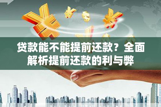 红寺堡贷款能不能提前还款？全面解析提前还款的利与弊