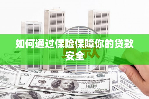 红寺堡如何通过保险保障你的贷款安全