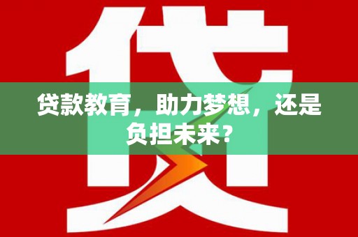 红寺堡贷款教育，助力梦想，还是负担未来？