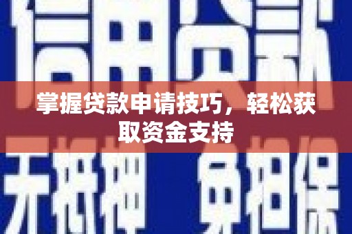 红寺堡掌握贷款申请技巧，轻松获取资金支持