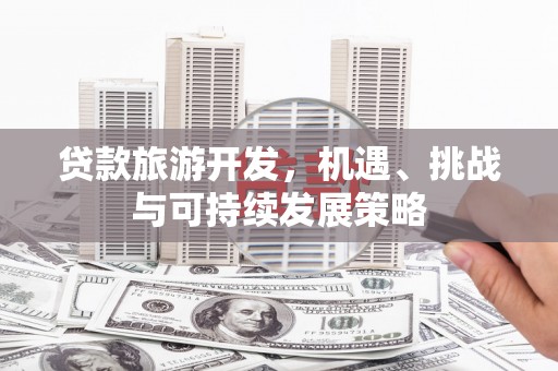 红寺堡贷款旅游开发，机遇、挑战与可持续发展策略