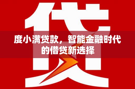 红寺堡度小满贷款，智能金融时代的借贷新选择