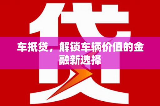 红寺堡车抵贷，解锁车辆价值的金融新选择