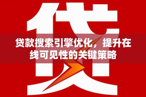 红寺堡贷款搜索引擎优化，提升在线可见性的关键策略