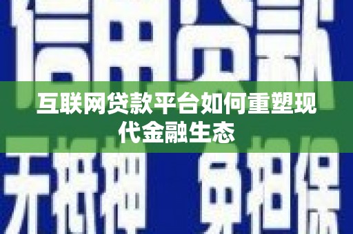 红寺堡互联网贷款平台如何重塑现代金融生态