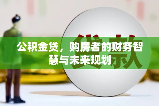 红寺堡公积金贷，购房者的财务智慧与未来规划