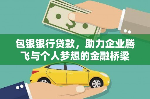 红寺堡包银银行贷款，助力企业腾飞与个人梦想的金融桥梁