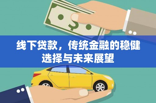红寺堡线下贷款，传统金融的稳健选择与未来展望