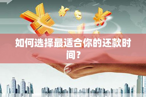 红寺堡如何选择最适合你的还款时间？