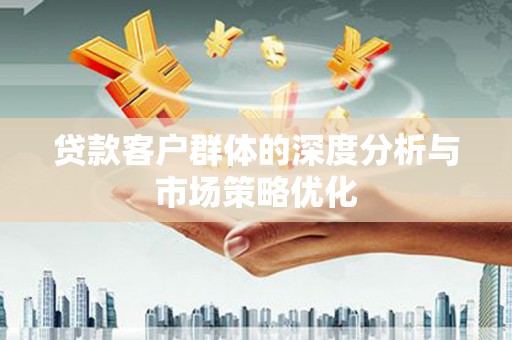 红寺堡贷款客户群体的深度分析与市场策略优化