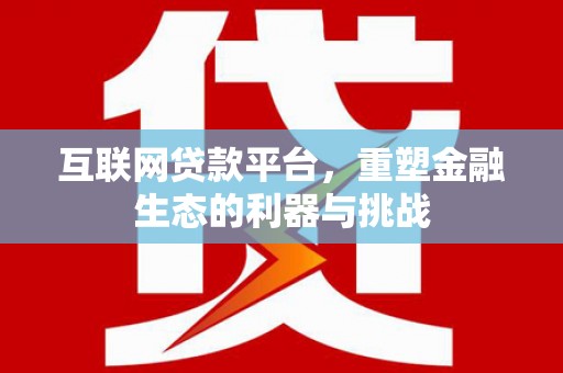 红寺堡互联网贷款平台，重塑金融生态的利器与挑战