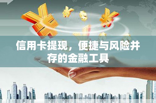 红寺堡信用卡提现，便捷与风险并存的金融工具