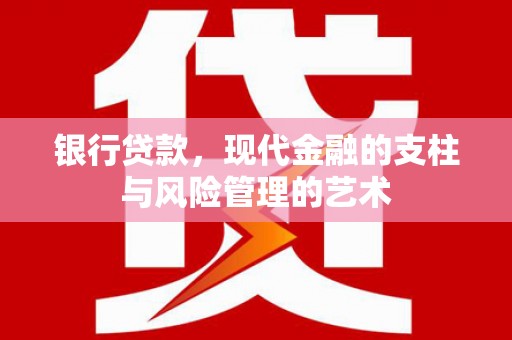 红寺堡银行贷款，现代金融的支柱与风险管理的艺术
