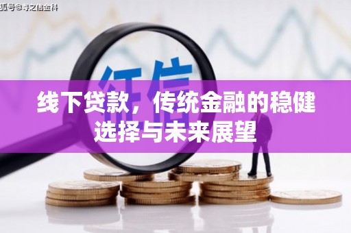 红寺堡线下贷款，传统金融的稳健选择与未来展望