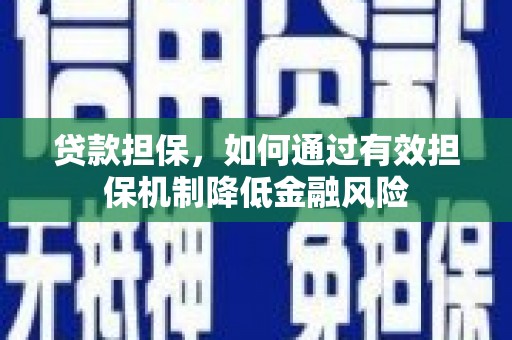 红寺堡贷款担保，如何通过有效担保机制降低金融风险
