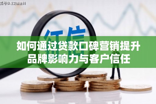 红寺堡如何通过贷款口碑营销提升品牌影响力与客户信任