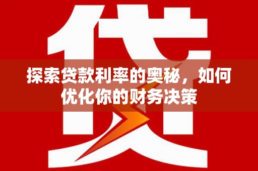 红寺堡探索贷款利率的奥秘，如何优化你的财务决策
