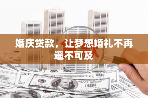 红寺堡婚庆贷款，让梦想婚礼不再遥不可及