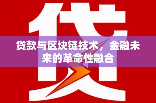 红寺堡贷款与区块链技术，金融未来的革命性融合