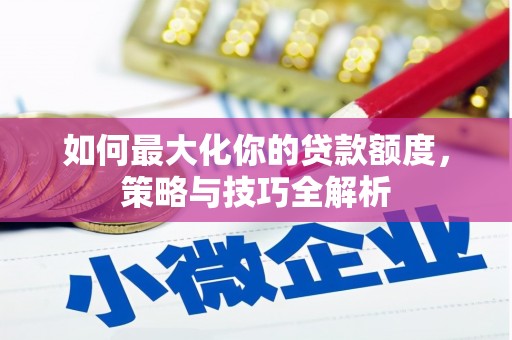 红寺堡如何最大化你的贷款额度，策略与技巧全解析