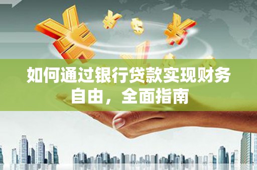 红寺堡如何通过银行贷款实现财务自由，全面指南