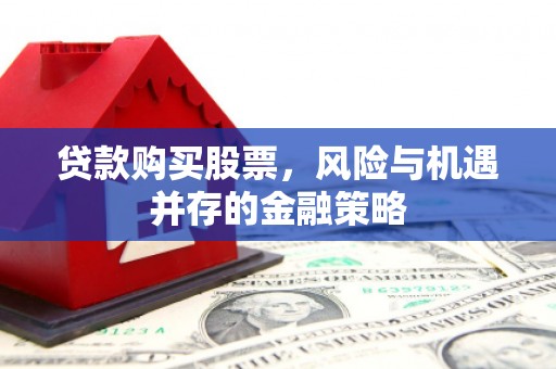 红寺堡贷款购买股票，风险与机遇并存的金融策略