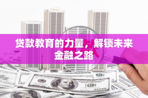 红寺堡贷款教育的力量，解锁未来金融之路